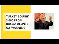 Turkey bought S-400 despite U.S warning