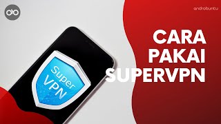 Cara Menggunakan SuperVPN di Android | Aplikasi VPN yang Simpel dan Cepat | Androbuntu screenshot 2
