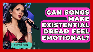 Can Songs Make Existential Dread Feel Emotional? - Inside the Lyrics