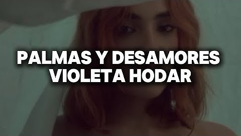 PALMAS Y DESAMORES - VIOLETA HODAR | LETRA