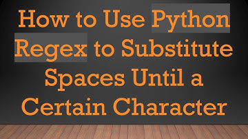 How to Use Python Regex to Substitute Spaces Until a Certain Character
