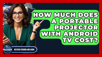 How Much Does A Portable Projector With Android TV Cost? - NextGen Viewing and Audio