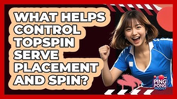What Helps Control Topspin Serve Placement And Spin?