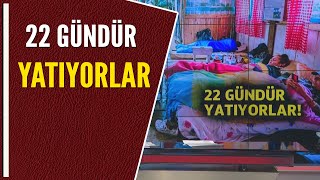 22 GÜNDÜR YATIYORLAR