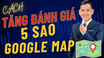 Cách Tăng Đánh Giá Google Map 5 Sao Người Thật - Cách SEO Google Map Lên Top 1 Google Nhanh Nhất