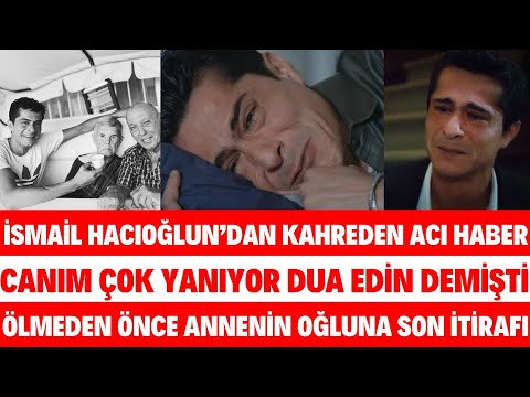 İSMAİL HACIOĞLU YIĞUN BAKIMDA DUA EDİN DEMİŞTİ HAYATINI KAYBETTİ ÖLÜM HABERİNİ PAYLAŞTI