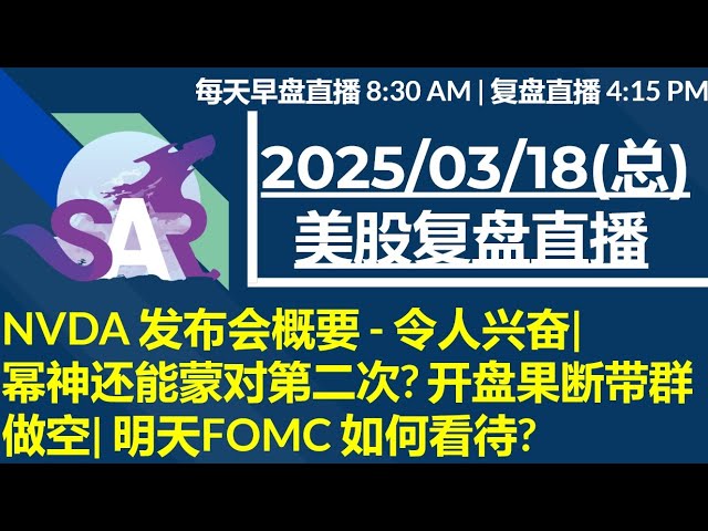 美股直播03/18[复盘] NVDA 发布会概要 - 令人兴奋|幂神还能蒙对第二次? 开盘果断带群做空| 明天FOMC 如何看待?