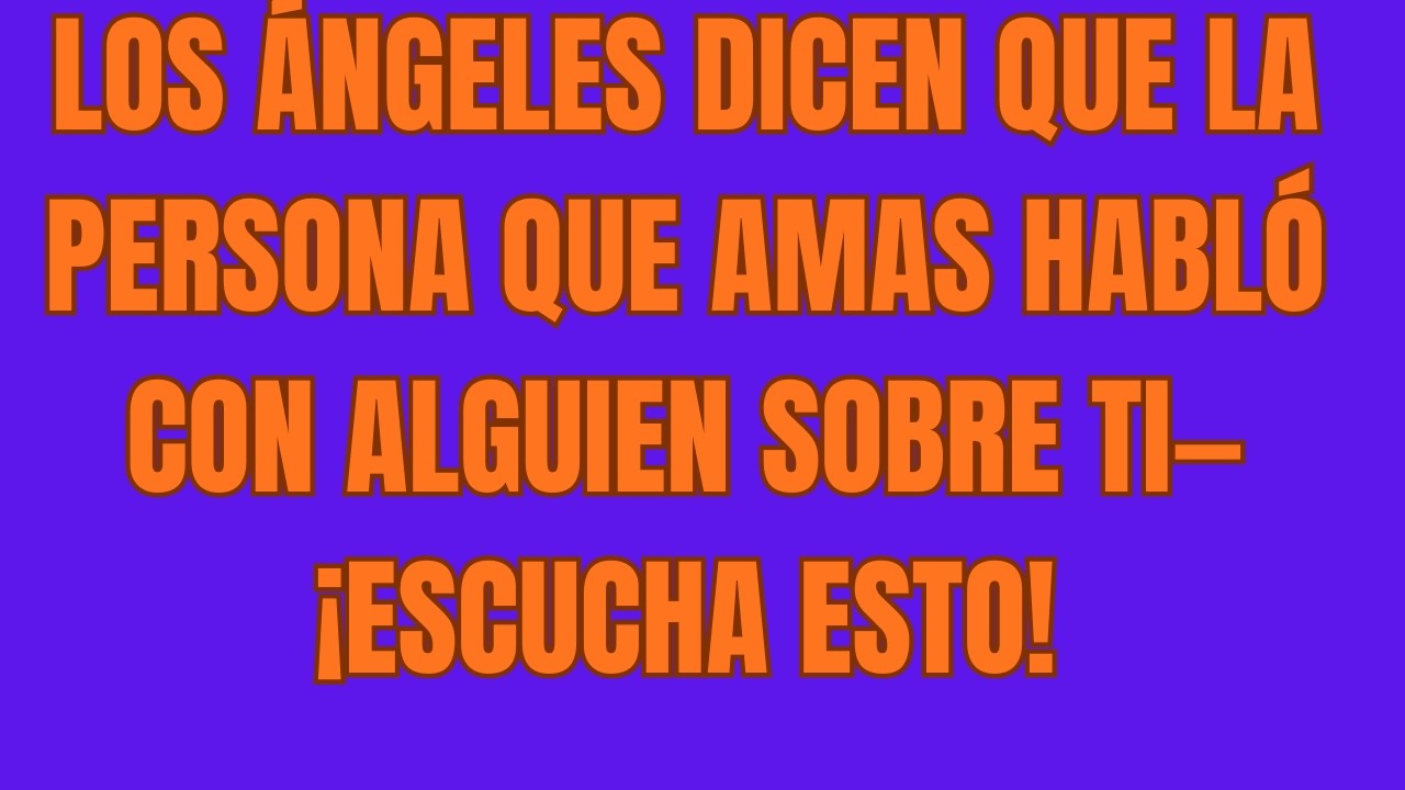 Los Ángeles Dicen Que La Persona Que Amas Habló Con Alguien Sobre Ti ...