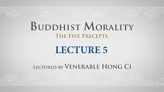 [English] Buddhist Morality: The Five Precepts - Lecture 5 - Ven. Hong Ci