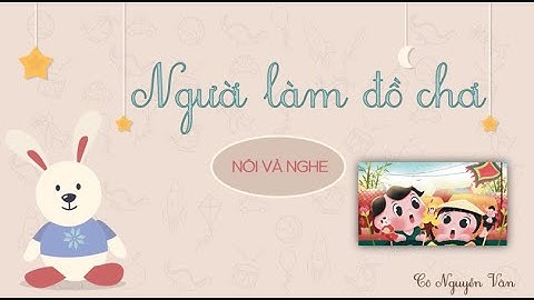 Bài 31: Người làm đồ chơi (Nói và nghe) - Tiếng Việt 3 - Kết nối tri thức với cuộc sống [OLM.VN]