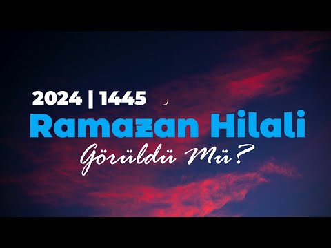 2024 (1445) Ramazan Hilali Görüldü Mü?
