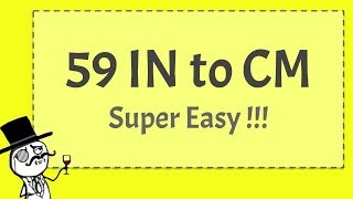 59 IN to CM - Super Easy!