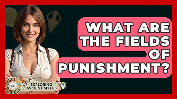What Are The Fields Of Punishment? - Exploring Ancient Myths