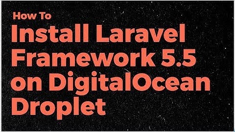 How to Install  Laravel Framework 5.5 on DigitalOcean Droplet