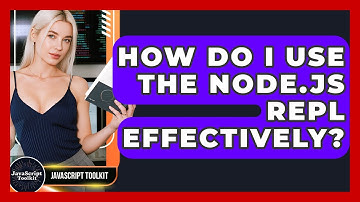 How Do I Use The Node.js REPL Effectively? - JavaScript Toolkit