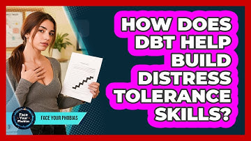 How Does DBT Help Build Distress Tolerance Skills? - Face Your Phobias