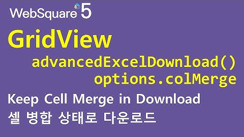 GridView - advancedExcelDownload() & colMerge & colMergeValue | GridView | WebSquare5 - Quick Guide