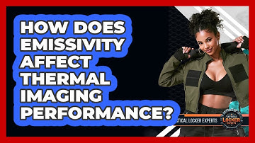 How Does Emissivity Affect Thermal Imaging Performance? - Tactical Locker Experts
