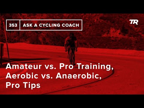 Amateur vs. Pro Training, Aerobic vs. Anaerobic, Pro Tips and More  – Ask a Cycling Coach 353