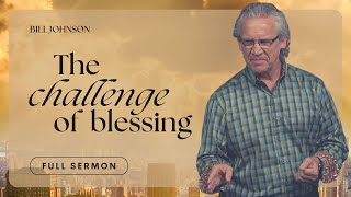 The Challenge of Blessing - Bill Johnson Sermon | The Beauty of Wisdom Series, Part 1