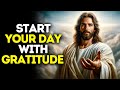 Start your day with gratitude  god says  god message today  gods message now  god message