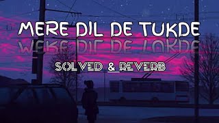 Mere Dil De Tukde । Seene Vich Bikhare ।। ( solved   reverb ) song  ।। TU ek vi suni na lo-fi song