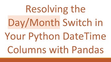 Resolving the Day/Month Switch in Your Python DateTime Columns with Pandas
