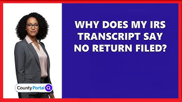 Why Does My IRS Transcript Say No Return Filed?
