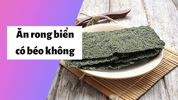 Ăn rong biển có Béo (Mập) không? 100g rong biển bao nhiêu calo