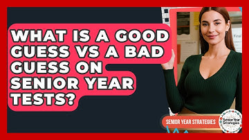 What Is A Good Guess Vs A Bad Guess On Senior Year Tests? - Senior Year Strategies