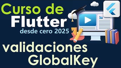 CURSO DE FLUTTER-DART DESDE CERO | VALIDACIONES - GLOBALKEY-TEXTFORMFIELD  (video 46)