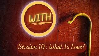 November 27, 2022 - WITH Session 10: What Is Love?