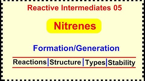 Reactive Intermediates 05 : Nitrenes, Formation of Nitrenes, Reactions and Types of Nitrenes