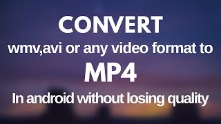 Convert wmv,avi,webm or any video format to mp4 in android without losing quality Convert wmv,avi,webm or any video format to mp4 in android without losing quality