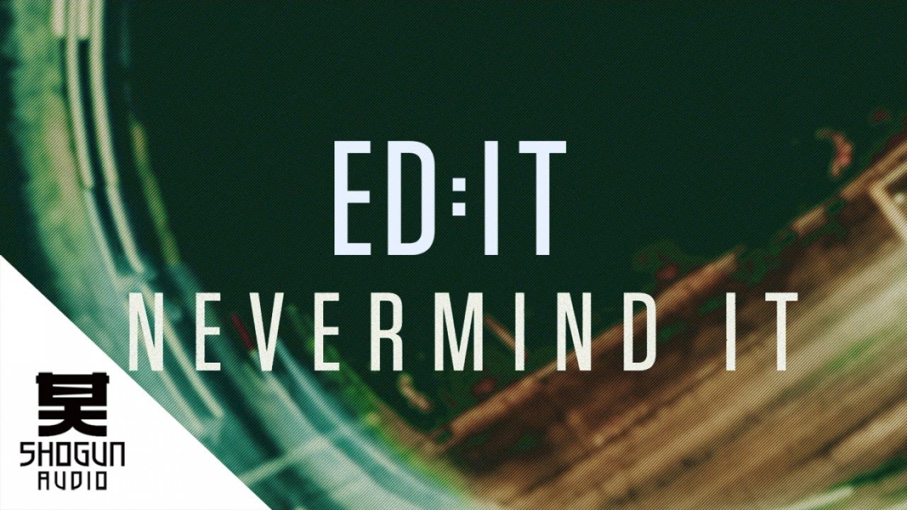 Watch Ed:it - Nevermind It on YouTube Watch Ed:it - Nevermind It on YouTube