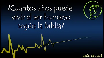 ¿Cuántos años tiene el ser humano en la Tierra según la Biblia?