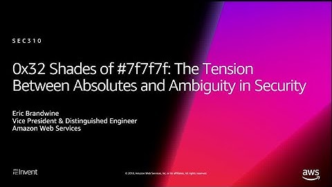 AWS re:Invent 2018: The Tension Between Absolutes & Ambiguity in Security (SEC310)