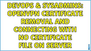 DevOps & SysAdmins: OpenVPN certificate removal and connecting with no certificate file on server
