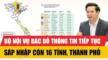 Bộ Nội vụ bác bỏ thông tin tiếp tục sáp nhập còn 16 tỉnh, thành phố