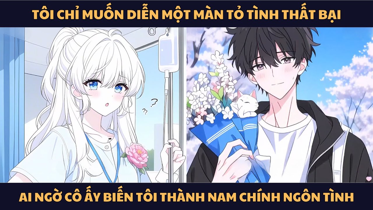 [FULL] TÔI CHỈ MUỐN DIỄN MỘT MÀN TỎ TÌNH THẤT BẠI, AI NGỜ CÔ ẤY BIẾN TÔI THÀNH NAM CHÍNH NGÔN TÌNH