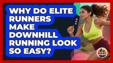 Why Do Elite Runners Make Downhill Running Look So Easy? - All Sorts Of Running
