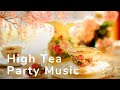 Afternoon high tea party background music  tea party music for high tea afternoon tea tea room