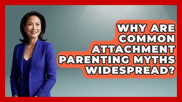 Why Are Common Attachment Parenting Myths Widespread? | Brain Development Hub News