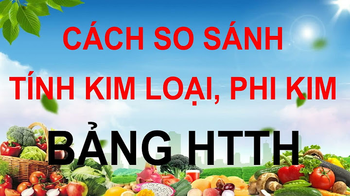 So sánh tính kim loại và phi kim năm 2024