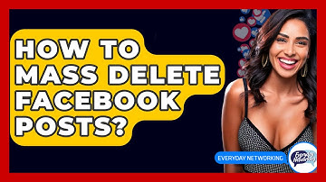 How To Mass Delete Facebook Posts? - Everyday-Networking