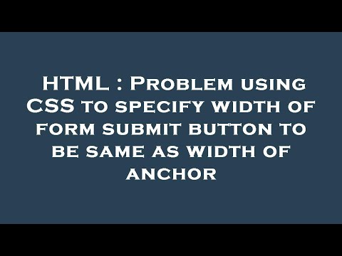 HTML : Problem using CSS to specify width of form submit button to be same as width of anchor