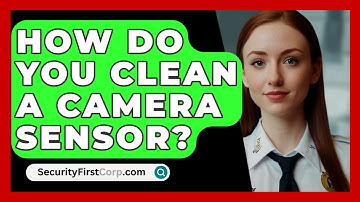 How Do You Clean A Camera Sensor? - SecurityFirstCorp.com