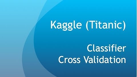 Kaggle - Titanic Solution [3/3] - Classifier, Cross Validation