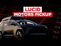 Is Lucid Motors releasing a Pickup truck soon?