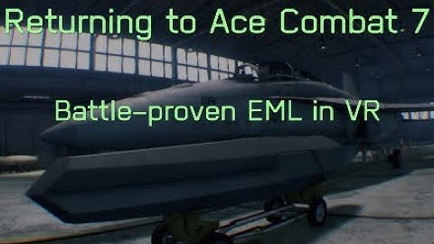 Returning to Ace Combat 7 - Battle-proven EML in VR